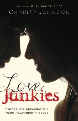 Love Junkies: 7 Steps for Breaking the Toxic Relationship Cycle - Christy Johnson