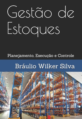 Gest�o de Estoques: Planejamento, Execu��o e Controle - Braulio Wilker Silva