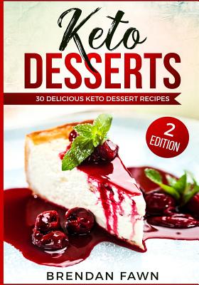 Keto Desserts: 30 Delicious Keto Dessert Recipes: Low Carb Easy Keto Desserts for Weight Loss and Healthy Life with Sweet Keto Diet D - Brendan Fawn