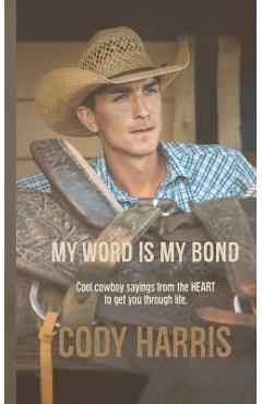 Poza produsului Cody Harris: My Word Is My Bond: Cool Cowboy Sayings from the Heart to Get You Through Life - Cody Harris