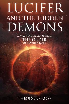 Lucifer and The Hidden Demons: A Practical Grimoire from The Order of Unveiled Faces - Theodore Rose