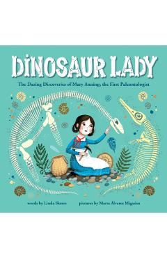 Dinosaur Lady: The Daring Discoveries of Mary Anning, the First Paleontologist - Linda Skeers