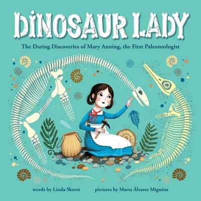 Dinosaur Lady: The Daring Discoveries of Mary Anning, the First Paleontologist - Linda Skeers