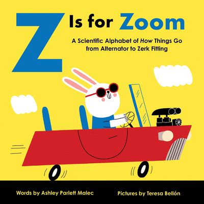 Z Is for Zoom: A Scientific Alphabet of How Things Go, from Alternator to Zerk Fitting - Ashley Malec