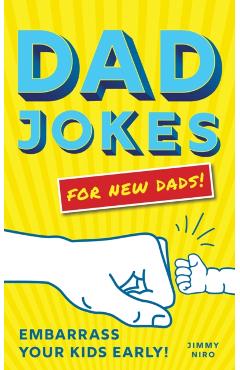 Dad Jokes for New Dads: Embarrass Your Kids Early! - Jimmy Niro