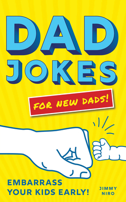 Dad Jokes for New Dads: Embarrass Your Kids Early! - Jimmy Niro