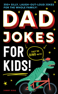 Dad Jokes for Kids: 350+ Silly, Laugh-Out-Loud Jokes for the Whole Family! - Jimmy Niro