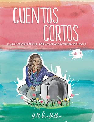 Cuentos cortos Volume 2: Flash Fiction in Spanish for Novice and Intermediate Levels - Bill Vanpatten