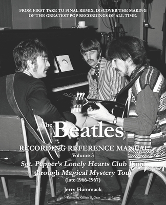 The Beatles Recording Reference Manual: Volume 3: Sgt. Pepper's Lonely Hearts Club Band through Magical Mystery Tour (late 1966-1967) - Gillian G. Gaar