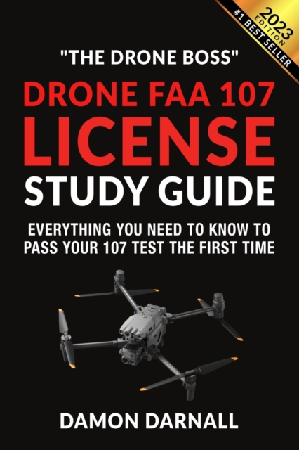 Drone FAA 107 License Study Guide: Everything You Need to Know to Pass Your 107 Test the First Time - Damon Darnall