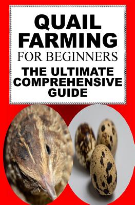 Quail Farming For Beginners: The Ultimate Comprehensive Guide - Karen June P