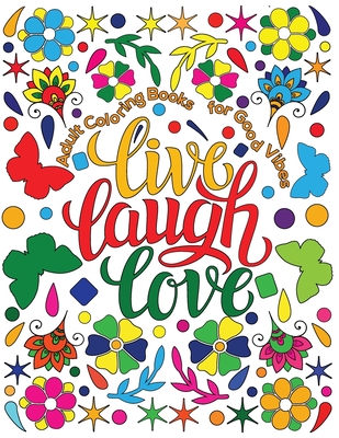 Adult Coloring Book for Good Vibes: Live Laugh Love Motivational and Inspirational Sayings Coloring Book for Adults - Hue Coloring