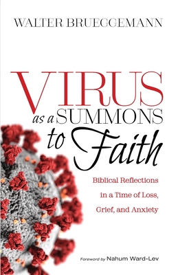 Virus as a Summons to Faith: Biblical Reflections in a Time of Loss, Grief, and Uncertainty - Walter Brueggemann