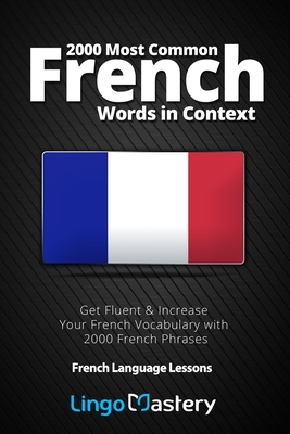 2000 Most Common French Words in Context: Get Fluent & Increase Your French Vocabulary with 2000 French Phrases - Lingo Mastery