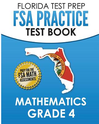 FLORIDA TEST PREP FSA Practice Test Book Mathematics Grade 4: Preparation for the FSA Mathematics Tests - F. Hawas