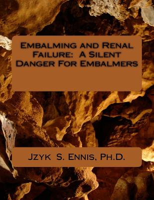 Embalming and Renal Failure: A Silent Danger For Embalmers - Jzyk S. Ennis Ph. D.