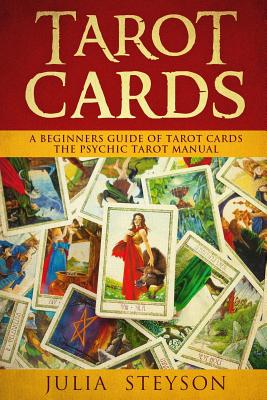 Tarot Cards: A Beginners Guide of Tarot Cards: The Psychic Tarot Manual - Julia Steyson