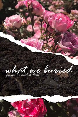 What We Buried - Caitlyn Siehl