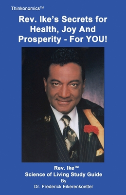 Rev. Ike's Secrets For Health, Joy and Prosperity, For YOU: A Science Of Living Study Guide - Frederick Eikerenkoetter