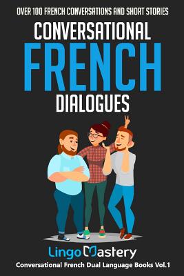 Conversational French Dialogues: Over 100 French Conversations and Short Stories - Lingo Mastery