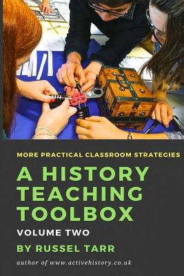 A History Teaching Toolbox: Volume Two: Even More Practical Classroom Strategies - Russel Tarr