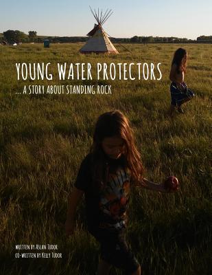 Young Water Protectors: A Story About Standing Rock - Kelly Tudor