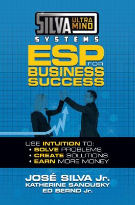 Silva Ultramind Systems ESP for Business Success: Use Intuition To: Solve Problems, Create Solutions, Earn More Money - Jose Silva