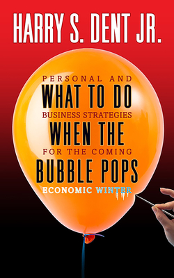 What to Do When the Bubble Pops: Personal and Business Strategies for the Coming Economic Winter - Harry S. Dent
