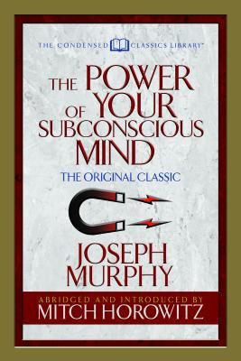 The Power of Your Subconscious Mind (Condensed Classics): The Original Classic - Joseph Murphy