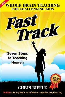 Whole Brain Teaching for Challenging Kids: Fast Track: Seven Steps to Teaching Heaven - Chris Biffle