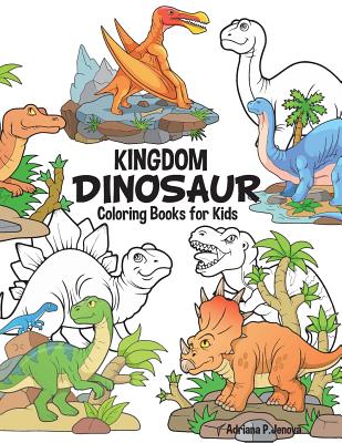 Dinosaur Kingdom Coloring Books For Kids: Dinosaur Coloring Book for Boys, Girls, Toddlers, Preschoolers, Kids 3-8, 6-8 (Dinosaur Books) - Adriana P. Jenova