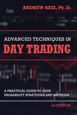 Advanced Techniques in Day Trading: A Practical Guide to High Probability Strategies and Methods - Andrew Aziz