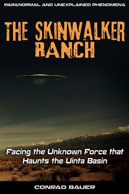 Skinwalker Ranch: Facing the Unknown Force that Haunts the Uinta Basin - Conrad Bauer