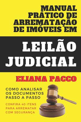 Manual Pr�tico de Arremata��o de Im�veis Em Leil�o Judicial: Como Analisar os Documentos - Passo a Passo - Eliana Pacco