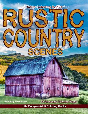 Adult Coloring Books Rustic Country Scenes: 44 Grayscale Coloring Pages of Rustic Country Scenes, Barns, Tractors, Wagons, Farms, Chickens, Roosters, - Kimberly Hawthorne