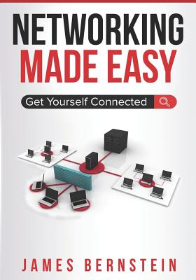 Networking Made Easy: Get Yourself Connected - James Bernstein