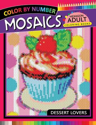 Dessert Lovers Mosaics Hexagon Coloring Books: Color by Number for Adults Stress Relieving Design - Rocket Publishing