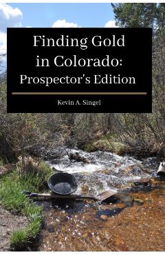 Finding Gold in Colorado: A guide to Colorado's casual gold prospecting, mining history and sightseeing - Laura A. Hoeppner
