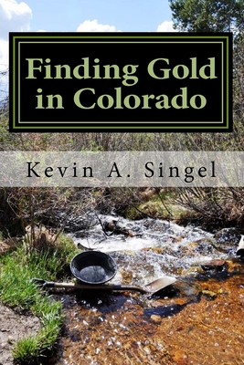 Finding Gold in Colorado: A guide to Colorado's casual gold prospecting, mining history and sightseeing - Laura A. Hoeppner