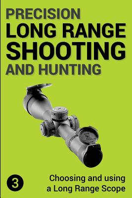 Precision Long Range Shooting and Hunting: Choosing and Using a Long Range Rifle Scope - Jon Gillespie-brown
