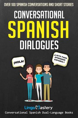 Conversational Spanish Dialogues: Over 100 Spanish Conversations and Short Stories - Lingo Mastery