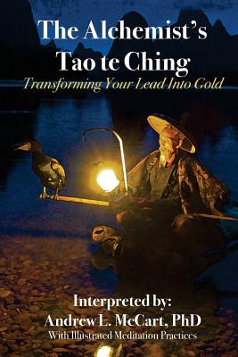 The Alchemist's Tao Te Ching: Transforming Your Lead Into Gold - Andrew L. Mccart Phd