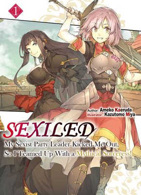 Sexiled: My Sexist Party Leader Kicked Me Out, So I Teamed Up with a Mythical Sorceress! Vol. 1 - Ameko Kaeruda