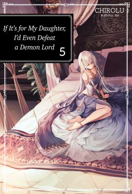 If It's for My Daughter, I'd Even Defeat a Demon Lord: Volume 5 - Chirolu