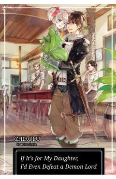 Coperta cărții 'If It's for My Daughter, I'd Even Defeat a Demon Lord: Volume 1 - Chirolu'