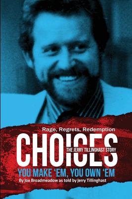 Choices: You Make 'em You Own 'em: The Jerry Tillinghast Story - Joe Broadmeadow