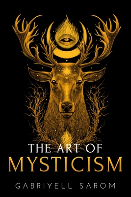 The Art of Mysticism: Practical Guide to Mysticism & Spiritual Meditations - Gabriyell Sarom