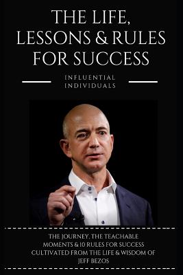 Jeff Bezos: The Life, Lessons & Rules for Success - Influential Individuals