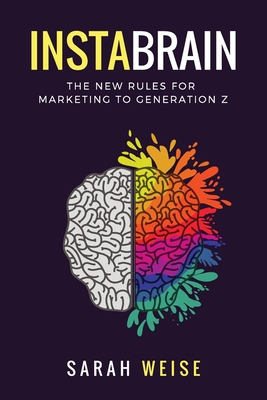 InstaBrain: The New Rules for Marketing to Generation Z - Sarah Weise