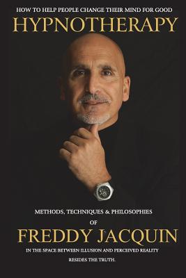 Hypnotherapy: Methods, Techniques and Philosophies of Freddy Jacquin - Freddy H. Jacquin B. Sc